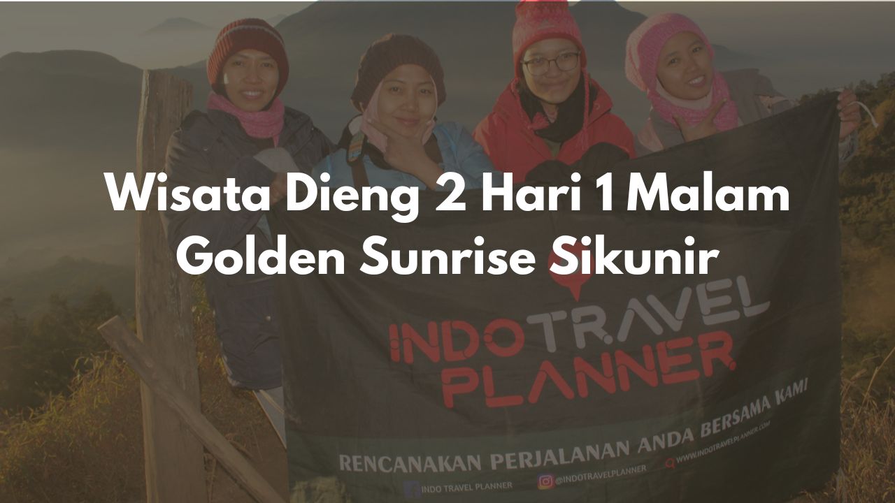 Wisata Dieng 2 Hari 1 Malam Golden Sunrise Sikunir